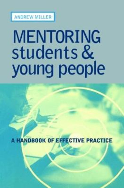 Mentoring Students and Young People: A Handbook of Effective Practice by Andrew Miller