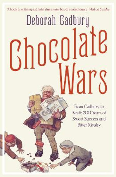 Chocolate Wars: From Cadbury to Kraft: 200 years of Sweet Success and Bitter Rivalry by Deborah Cadbury