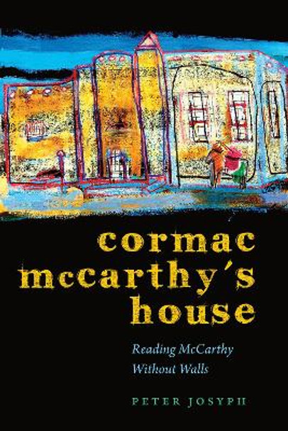 Cormac McCarthy's House: Reading McCarthy Without Walls by Peter Josyph