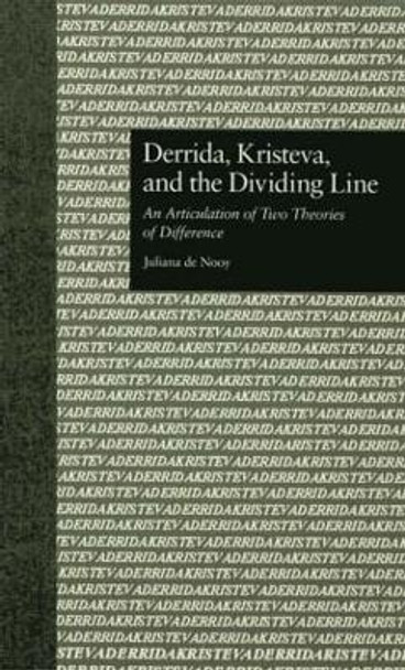 Derrida, Kristeva, and the Dividing Line: An Articulation of Two Theories of Difference by Juliana de Nooy