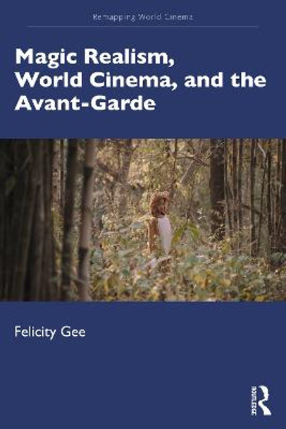 Magic Realism in World Cinema: The Avant-Garde in Exile by Felicity Gee
