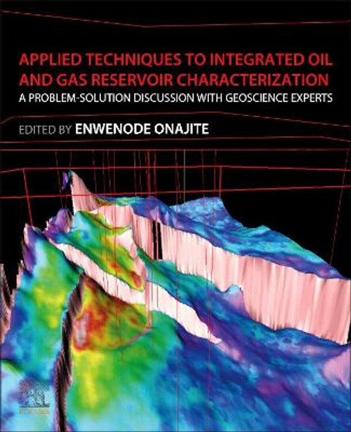 Applied Techniques to Integrated Oil and Gas Reservoir Characterization: A Problem-Solution Discussion with Experts by Enwenode Onajite