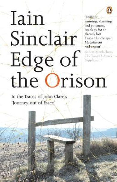 Edge of the Orison: In the Traces of John Clare's 'Journey Out of Essex' by Iain Sinclair