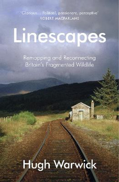 Linescapes: Remapping and Reconnecting Britain's Fragmented Wildlife by Hugh Warwick