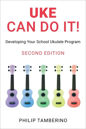 Uke Can Do It!: Developing Your School Ukulele Program Philip Tamberino 9798881807856