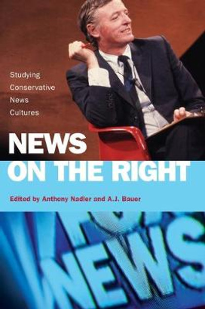 News on the Right: Studying Conservative News Cultures by Anthony Nadler