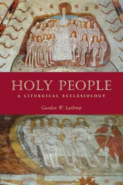 Holy People: A Liturgical Ecclesiology by Gordon W. Lathrop 9780800638405