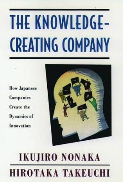 The Knowledge-Creating Company: How Japanese Companies Create the Dynamics of Innovation by Ikujiro Nonaka