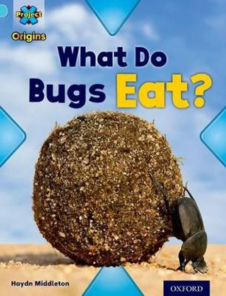 Project X Origins: Light Blue Book Band, Oxford Level 4: Bugs: What Do Bugs Eat? by Haydn Middleton