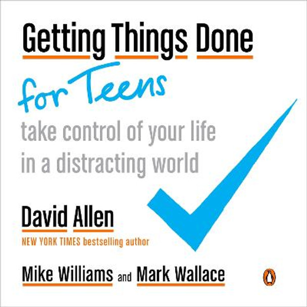 Getting Things Done For Teens: Take Control of Your Life in a Distracting World by Mike Williams