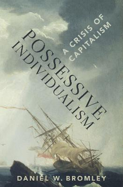 Possessive Individualism: A Crisis of Capitalism by Daniel W. Bromley