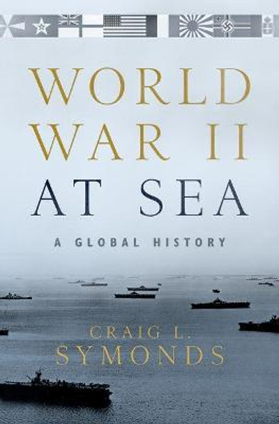 World War II at Sea: A Global History by Craig L. Symonds