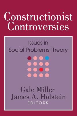 Constructionist Controversies: Issues in Social Problems Theory Gale Miller 9780202304571