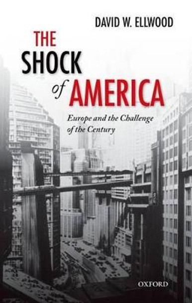 The Shock of America: Europe and the Challenge of the Century by David Ellwood