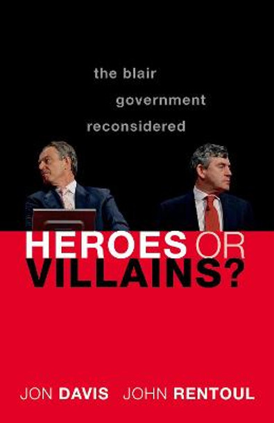 Heroes or Villains?: The Blair Government Reconsidered by Jon Davis