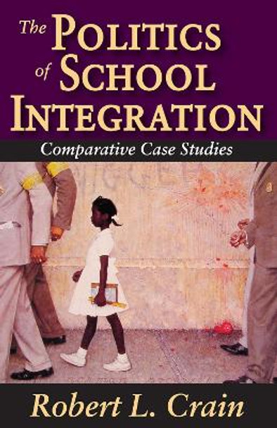 The Politics of School Integration: Comparative Case Studies by Robert Crain