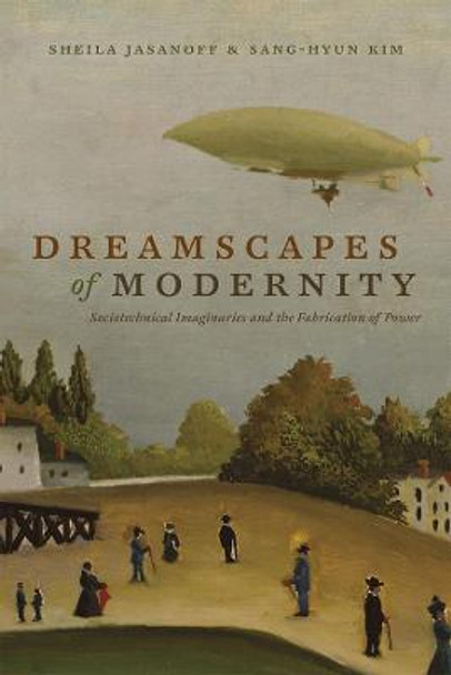 Dreamscapes of Modernity: Sociotechnical Imaginaries and the Fabrication of Power by Sheila Jasanoff