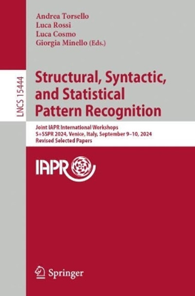 Structural, Syntactic, and Statistical Pattern Recognition: Joint IAPR International Workshops, S+SSPR 2024, Venice, Italy, September 9–11, 2024, Revised Selected Papers Andrea Torsello 9783031805066