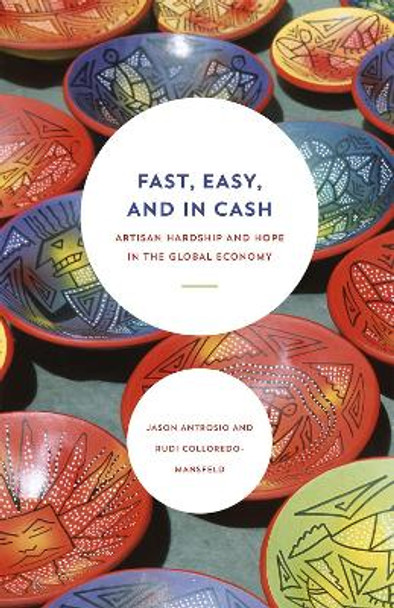Fast, Easy, and in Cash: Artisan Hardship and Hope in the Global Economy by Rudi Colloredo-Mansfeld