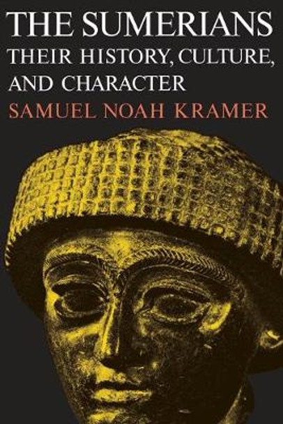 The Sumerians: Their History, Culture and Character by Samuel Noah Kramer
