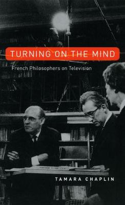 Turning on the Mind: French Philosophers on Television by Tamara Chaplin