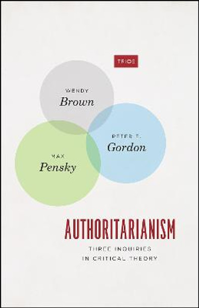 Authoritarianism: Three Inquiries in Critical Theory by Wendy Brown