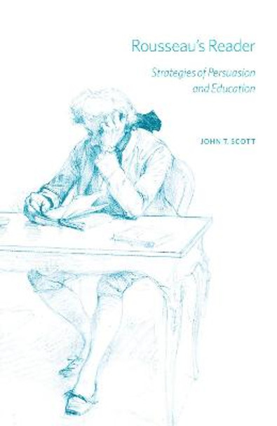 Rousseau's Reader: Strategies of Persuasion and Education by John T Scott