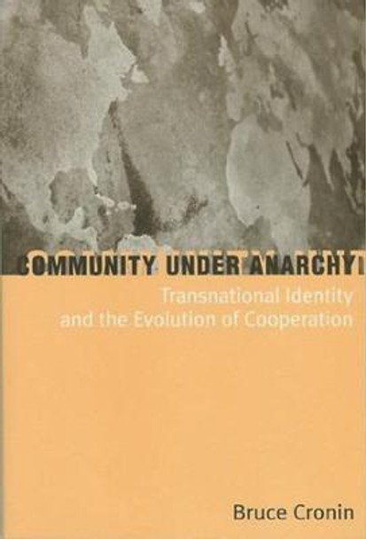 Community Under Anarchy: Transnational Identity and the Evolution of Cooperation by Bruce Cronin