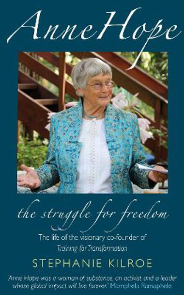 Anne Hope: The Struggle for Freedom: The life of the visionary co-founder of Training for Transformation by Stephanie Kilroe