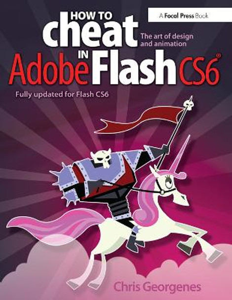 How to Cheat in Adobe Flash CS6: The Art of Design and Animation by Chris Georgenes