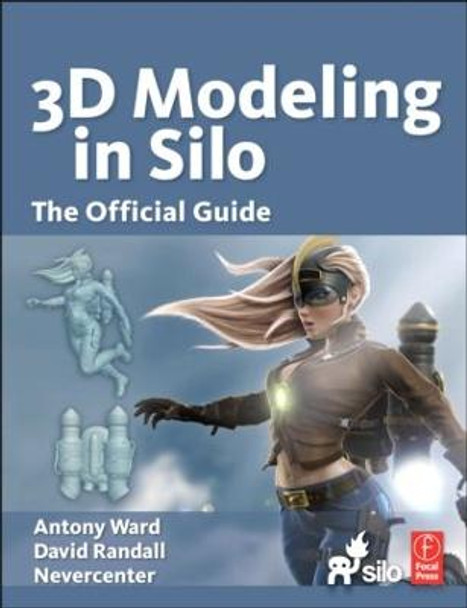 3D Modeling in Silo: The Official Guide by Antony Ward