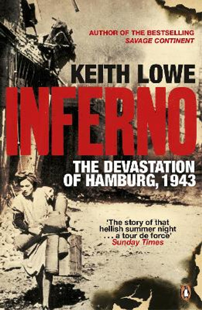 Inferno: The Devastation of Hamburg, 1943 by Keith Lowe