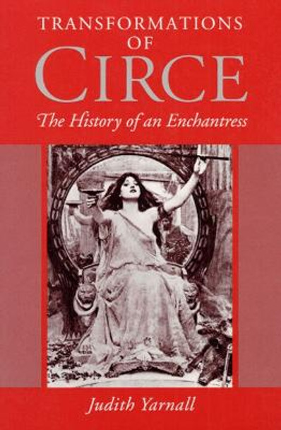 Transformations of Circe: THE HISTORY OF AN ENCHANTRESS by Judith Yarnall