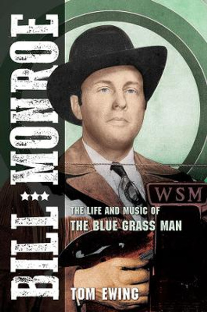 Bill Monroe: The Life and Music of the Blue Grass Man by Tom Ewing