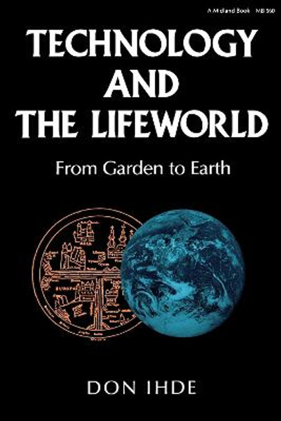 Technology and the Lifeworld: From Garden to Earth by Don Ihde