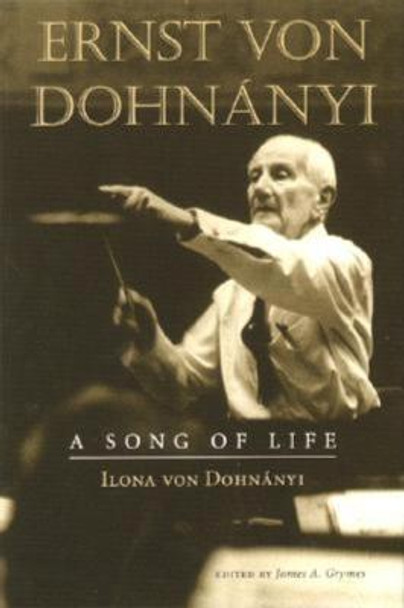 Ernst von Dohnanyi: A Song of Life by Ilona von Dohnanyi