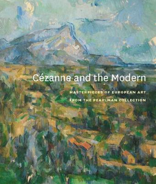 Cezanne and the Modern: Masterpieces of European Art from the Pearlman Collection by Rachael Ziady DeLue