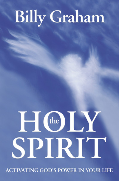 The Holy Spirit: Activating God's Power in Your Life by Billy Graham
