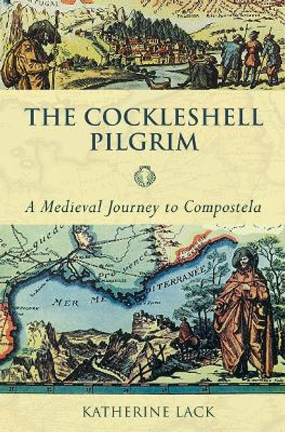 The Cockleshell Pilgrim: A Medieval Journey to Compostela by Katherine Lack