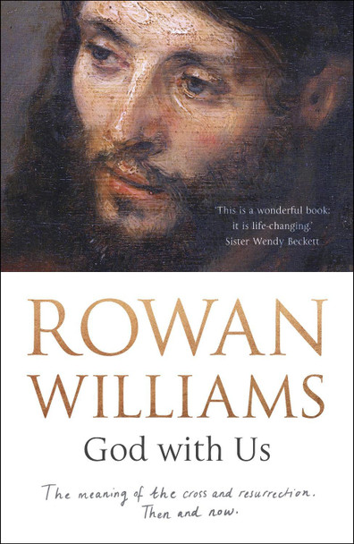 God with Us: The Meaning of the Cross and Resurrection - Then and Now by Dr. Rowan Williams