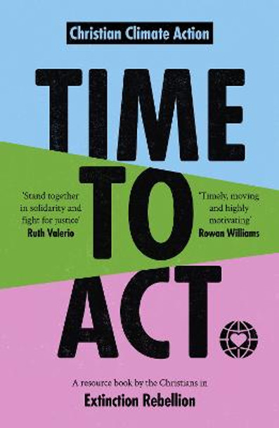 Time to Act: A Resource Book by the Christians in Extinction Rebellion by Christian Climate Action