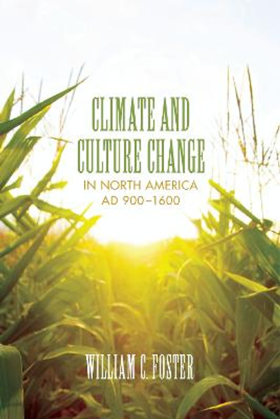 Climate and Culture Change in North America AD 900-1600 by William C. Foster