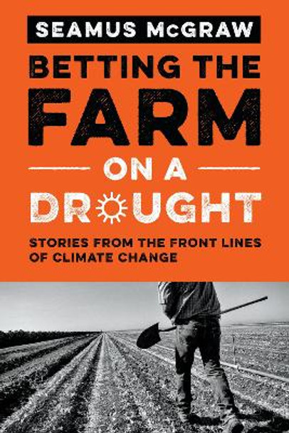 Betting the Farm on a Drought: Stories from the Front Lines of Climate Change by Seamus McGraw