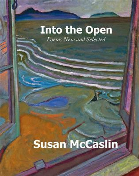 Into the Open: Poems New and Selected by Susan McCaslin