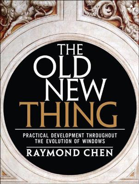 The Old New Thing: Practical Development Throughout the Evolution of Windows by Raymond Chen