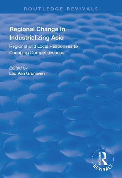 Regional Change in Industrializing Asia: Regional and Local Responses to Changing Competitiveness by Leo Van Grunsven