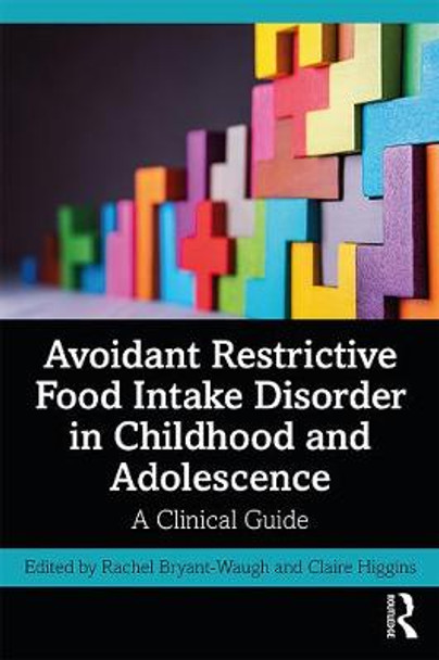 Avoidant Restrictive Food Intake Disorder in Childhood and Adolescence: A Clinical Guide by Rachel Bryant-Waugh