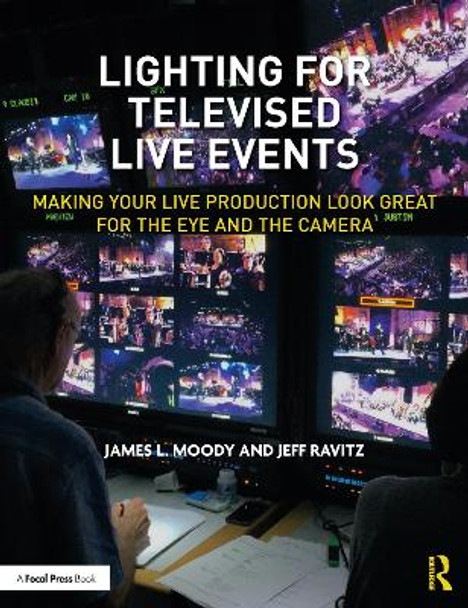 Lighting for Televised Live Events: Making Your Live Production Look Great for the Eye and the Camera by James L. Moody