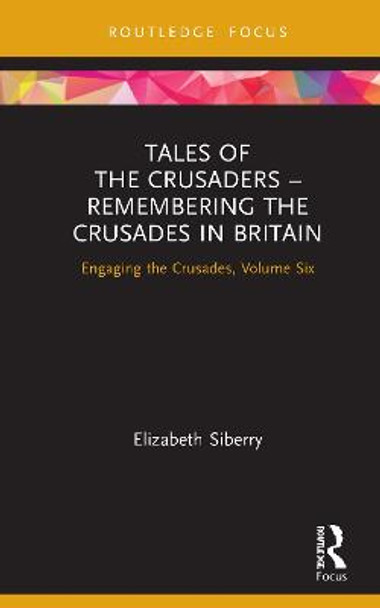 Tales of the Crusaders - Remembering the Crusades in Britain: Engaging the Crusades, Volume Six Elizabeth Siberry 9780367265243