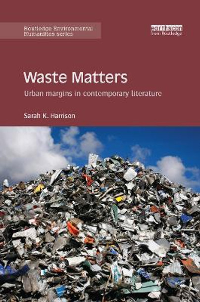 Waste Matters: Urban margins in contemporary literature by Sarah K. Harrison